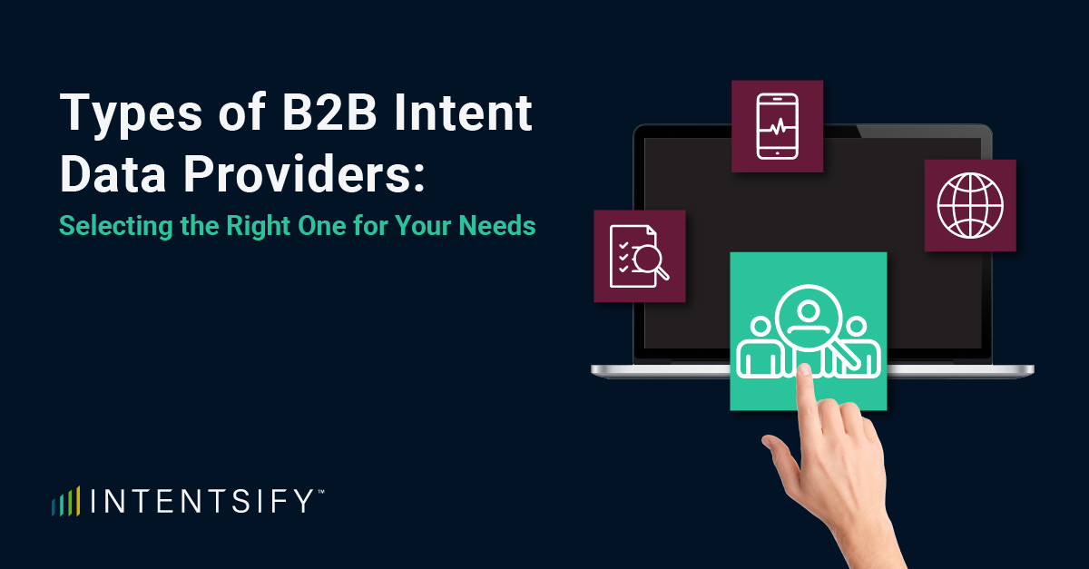 Types Of B2B Intent Data Providers: Selecting The Right One For Your Needs